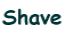 Shave